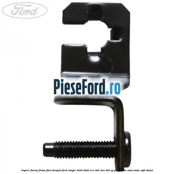Suport furtun frana fata dreapta Ford Ranger 2016-2020 3.2 TDCi 4x4 200 cp P5-AT, SA2R, SA2S, SA2W, SAFA diesel