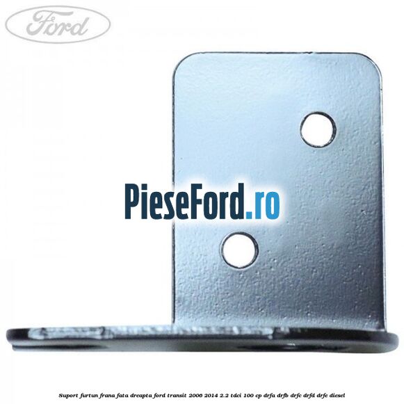 Suport furtun frana fata dreapta Ford Transit 2006-2014 2.2 TDCi 100 cp Suport furtun frana fata dreapta Ford Transit 2006-2014 2.2 TDCi 100 cp DRFA, DRFB, DRFC, DRFD, DRFE diesel