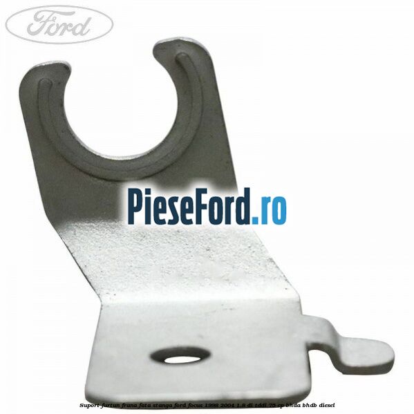 Suport furtun frana fata stanga Ford Focus 1998-2004 1.8 DI/TDDi 75 cp BHDA, BHDB diesel