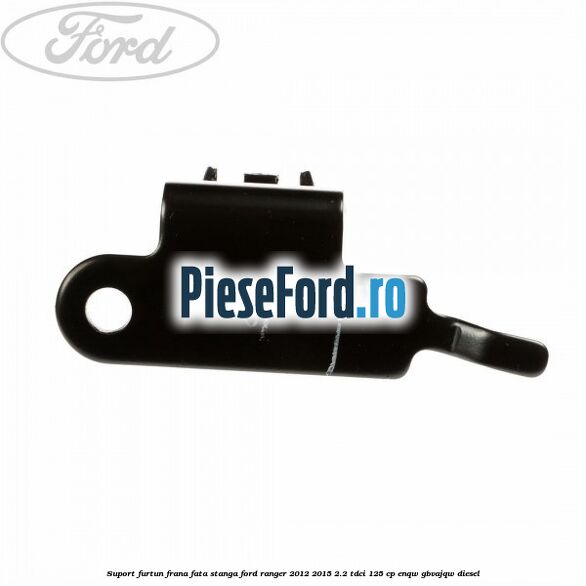 Suport furtun frana fata stanga Ford Ranger 2012-2015 2.2 TDCi 125 cp ENQW, GBVAJQW diesel