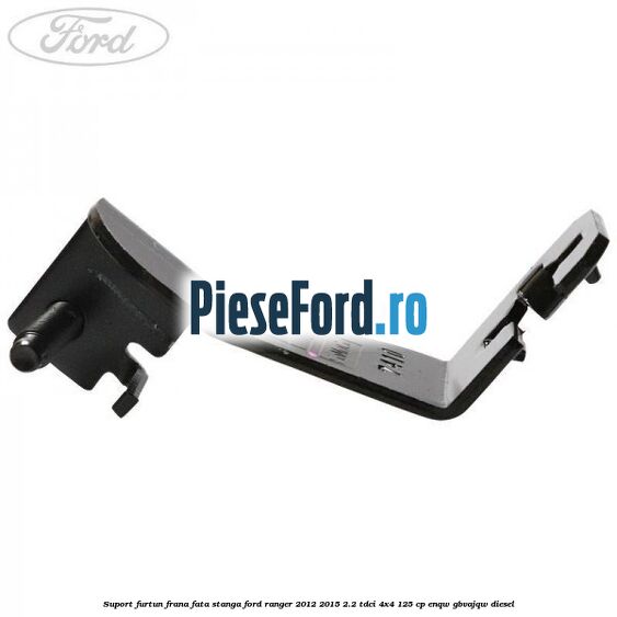 Suport furtun frana fata stanga Ford Ranger 2012-2015 2.2 TDCi 4x4 125 cp Suport furtun frana fata stanga Ford Ranger 2012-2015 2.2 TDCi 4x4 125 cp ENQW, GBVAJQW diesel