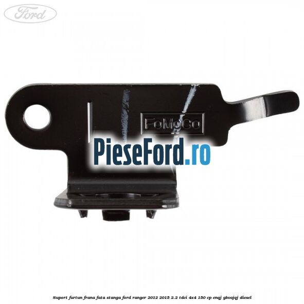 Suport furtun frana fata stanga Ford Ranger 2012-2015 2.2 TDCi 4x4 150 cp Suport furtun frana fata stanga Ford Ranger 2012-2015 2.2 TDCi 4x4 150 cp ENQJ, GBVAJQJ diesel