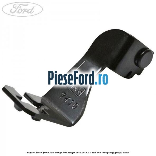 Suport furtun frana fata stanga Ford Ranger 2012-2015 2.2 TDCi 4x4 150 cp ENQJ, GBVAJQJ diesel