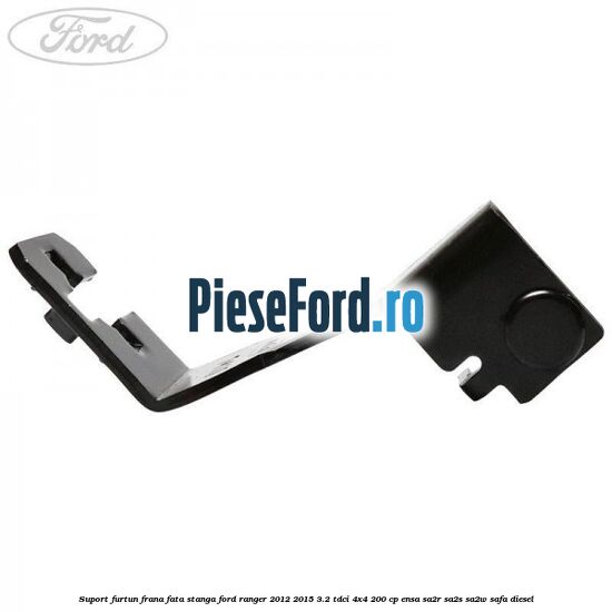 Suport furtun frana fata stanga Ford Ranger 2012-2015 3.2 TDCi 4x4 200 cp ENSA, SA2R, SA2S, SA2W, SAFA diesel