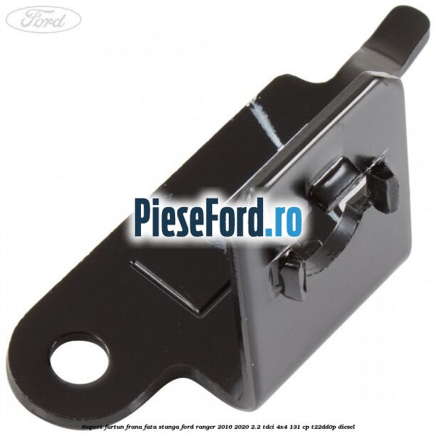 Suport furtun frana fata stanga Ford Ranger 2016-2020 2.2 TDCi 4x4 131 cp T22DD0P diesel