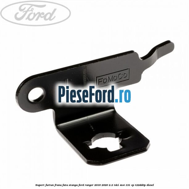 Suport furtun frana fata stanga Ford Ranger 2016-2020 2.2 TDCi 4x4 131 cp T22DD0P diesel