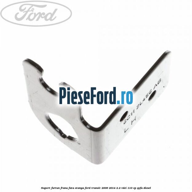 Suport furtun frana fata stanga Ford Transit 2006-2014 2.2 TDCi 110 cp QVFA diesel