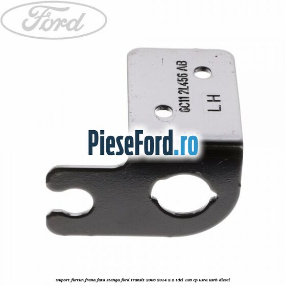 Suport furtun frana fata stanga Ford Transit 2006-2014 2.2 TDCi 136 cp Suport furtun frana fata stanga Ford Transit 2006-2014 2.2 TDCi 136 cp USRA, USRB diesel