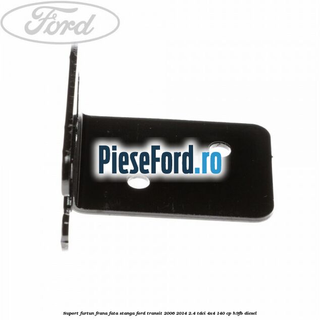 Suport furtun frana fata stanga Ford Transit 2006-2014 2.4 TDCi 4x4 140 cp H9FB diesel