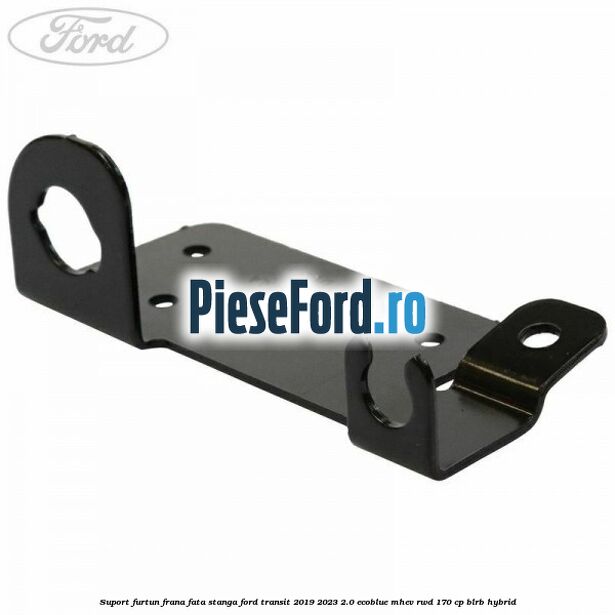 Suport furtun frana fata stanga Ford Transit 2019-2023 2.0 EcoBlue mHEV RWD 170 cp Suport furtun frana fata stanga Ford Transit 2019-2023 2.0 EcoBlue mHEV RWD 170 cp BLRB Hybrid