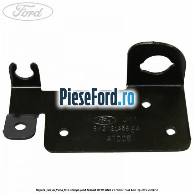 Suport furtun frana fata stanga Ford Transit 2019-2023 E-TRANSIT RWD 184  cp C0RA electric