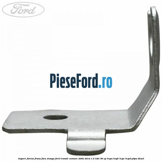 Suport furtun frana fata stanga Ford Transit Connect 2002-2014 1.8 TDCi 90 cp Suport furtun frana fata stanga Ford Transit Connect 2002-2014 1.8 TDCi 90 cp HCPA, HCPB, HCPC, HCPD, P9PA diesel