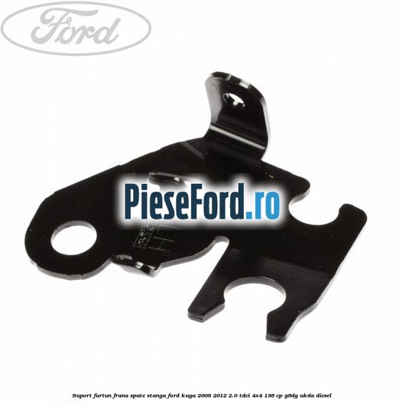 Suport furtun frana spate stanga Ford Kuga 2008-2012 2.0 TDCi 4x4 136 cp G6DG, UKDA diesel