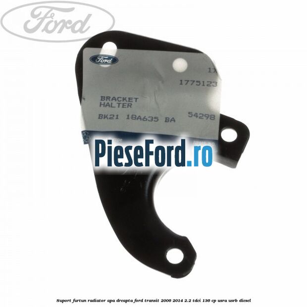 Suport furtun radiator apa dreapta Ford Transit 2006-2014 2.2 TDCi 136 cp USRA, USRB diesel