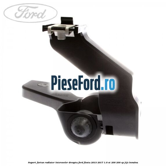 Suport furtun radiator intercooler dreapta Ford Fiesta 2013-2017 1.6 ST 200 200 cp JTJC benzina