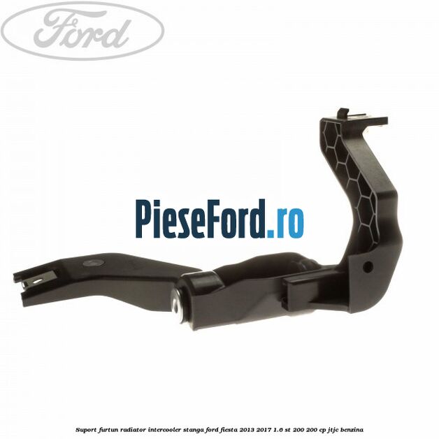 Suport furtun radiator intercooler stanga Ford Fiesta 2013-2017 1.6 ST 200 200 cp JTJC benzina