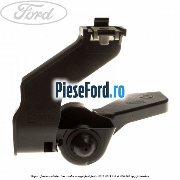 Suport furtun radiator intercooler stanga Ford Fiesta 2013-2017 1.6 ST 200 200 cp JTJC benzina