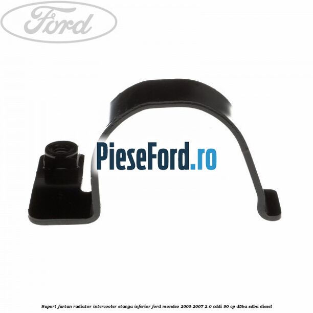 Suport furtun radiator intercooler stanga inferior Ford Mondeo 2000-2007 2.0 TDDI 90 cp D5BA, SDBA diesel