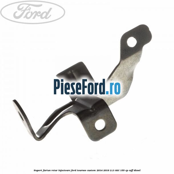 Suport furtun retur injectoare Ford Tourneo Custom 2014-2018 2.2 TDCi 155 cp CVFF diesel