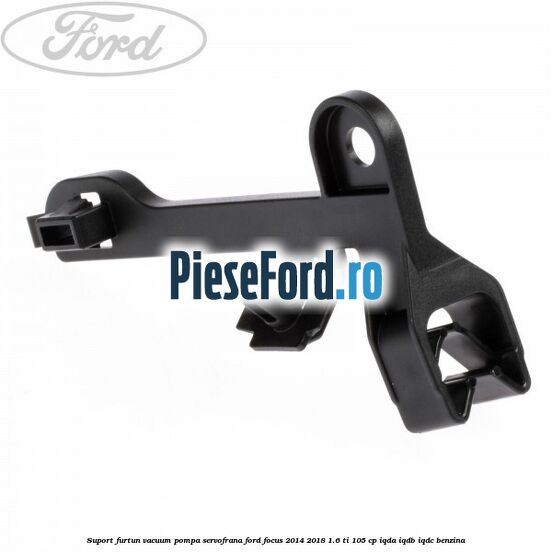 Suport furtun vacuum pompa servofrana Ford Focus 2014-2018 1.6 Ti 105 cp IQDA, IQDB, IQDC benzina