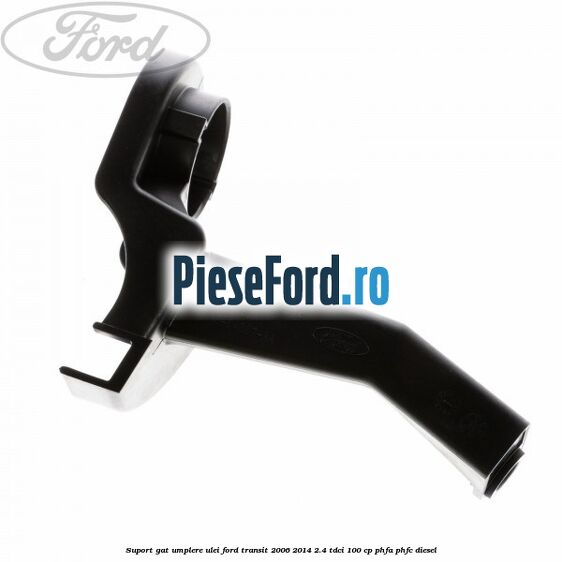 Suport gat umplere ulei Ford Transit 2006-2014 2.4 TDCi 100 cp PHFA, PHFC diesel