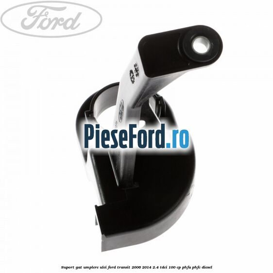 Suport gat umplere ulei Ford Transit 2006-2014 2.4 TDCi 100 cp PHFA, PHFC diesel