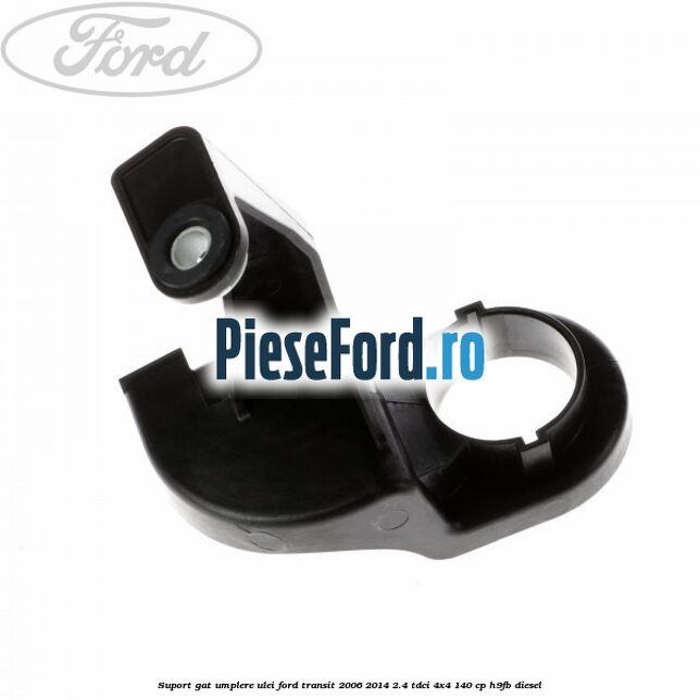 Suport gat umplere ulei Ford Transit 2006-2014 2.4 TDCi 4x4 140 cp H9FB diesel