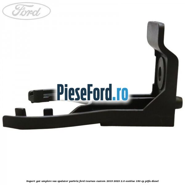 Suport gat umplere vas spalator parbriz Ford Tourneo Custom 2019-2023 2.0 EcoBlue 150 cp P0FA diesel