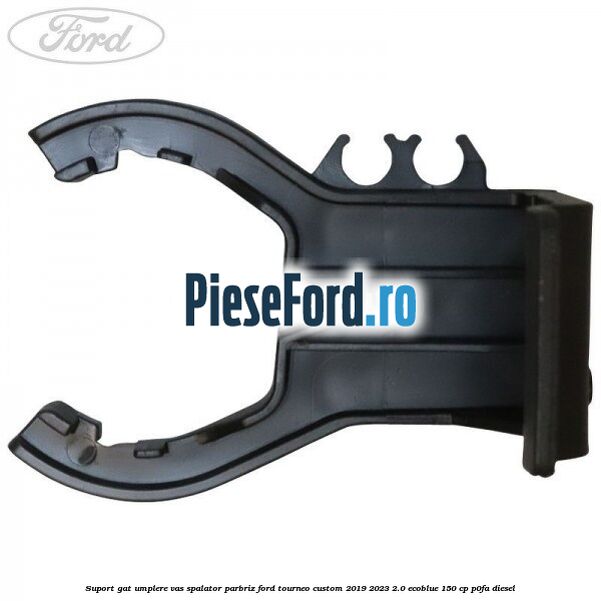 Suport gat umplere vas spalator parbriz Ford Tourneo Custom 2019-2023 2.0 EcoBlue 150 cp P0FA diesel