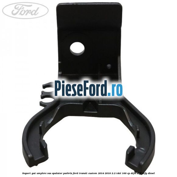 Suport gat umplere vas spalator parbriz Ford Transit Custom 2014-2018 2.2 TDCi 100 cp DRF4, DRFF, DRFG diesel