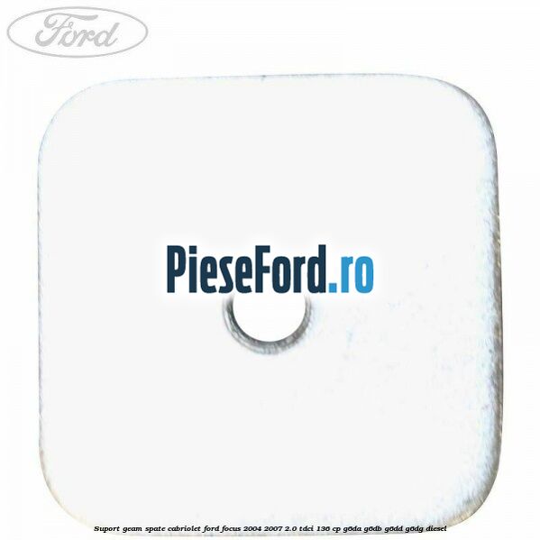 Suport geam spate cabriolet Ford Focus 2004-2007 2.0 TDCi 136 cp G6DA, G6DB, G6DD, G6DG diesel
