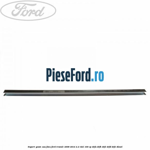 Suport geam usa fata Ford Transit 2006-2014 2.2 TDCi 100 cp Suport geam usa fata Ford Transit 2006-2014 2.2 TDCi 100 cp DRFA, DRFB, DRFC, DRFD, DRFE diesel