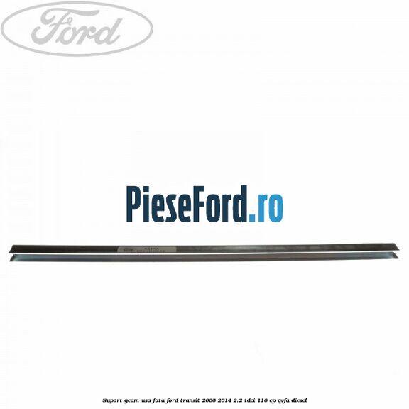 Suport geam usa fata Ford Transit 2006-2014 2.2 TDCi 110 cp QVFA diesel
