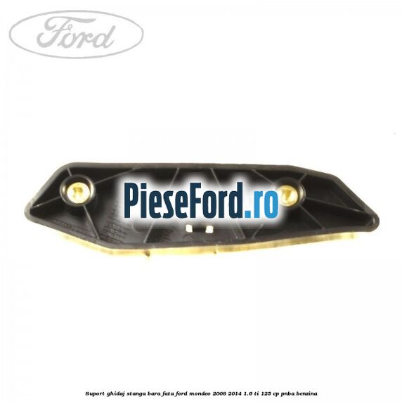 Suport ghidaj stanga bara fata Ford Mondeo 2008-2014 1.6 Ti 125 cp Suport ghidaj stanga bara fata Ford Mondeo 2008-2014 1.6 Ti 125 cp PNBA benzina