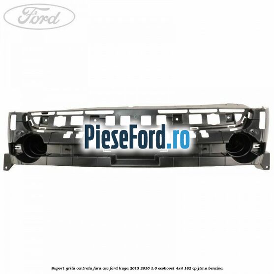 Suport grila centrala fara ACC Ford Kuga 2013-2016 1.6 EcoBoost 4x4 182 cp JTMA benzina