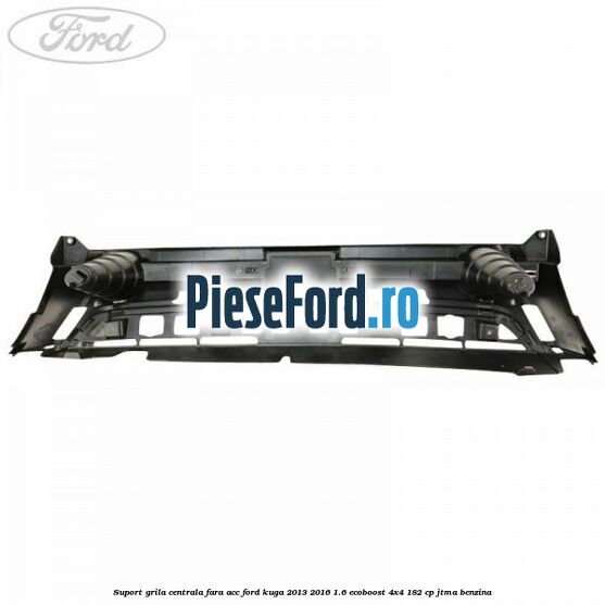 Suport grila centrala fara ACC Ford Kuga 2013-2016 1.6 EcoBoost 4x4 182 cp JTMA benzina