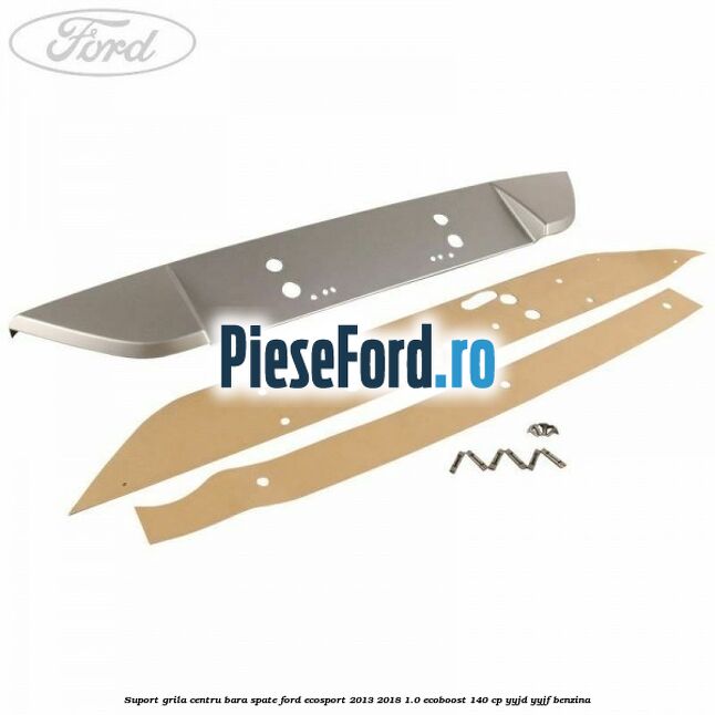 Suport grila centru bara spate Ford EcoSport 2013-2018 1.0 EcoBoost 140 cp YYJD, YYJF benzina