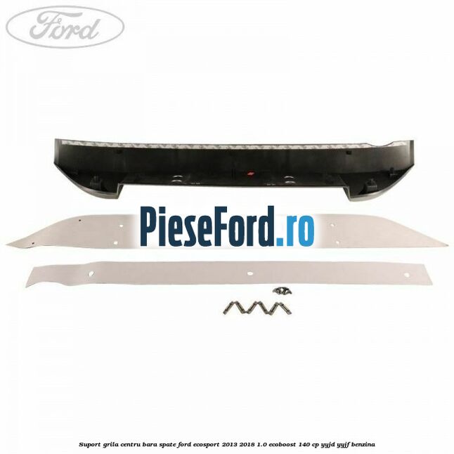 Suport grila centru bara spate Ford EcoSport 2013-2018 1.0 EcoBoost 140 cp YYJD, YYJF benzina