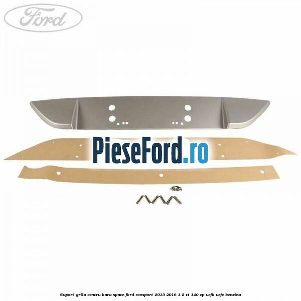 Suport grila centru bara spate Ford EcoSport 2013-2018 1.5 Ti 140 cp UEJB, UEJE benzina
