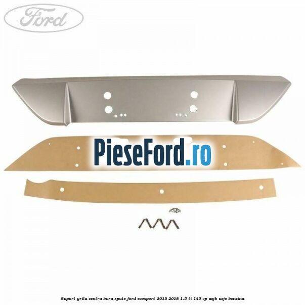 Suport grila centru bara spate Ford EcoSport 2013-2018 1.5 Ti 140 cp UEJB, UEJE benzina