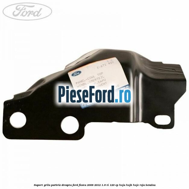 Suport grila parbriz dreapta Ford Fiesta 2008-2012 1.6 Ti 120 cp HXJA, HXJB, HXJE, RVJA benzina
