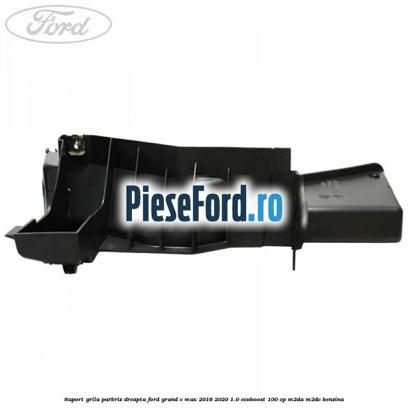 Suport grila parbriz dreapta Ford Grand C-Max 2016-2020 1.0 EcoBoost 100 cp M2DA, M2DC benzina