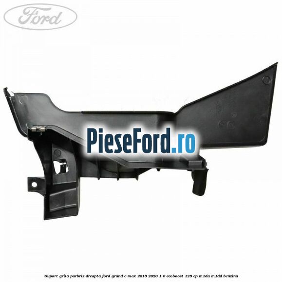 Suport grila parbriz dreapta Ford Grand C-Max 2016-2020 1.0 EcoBoost 125 cp M1DA, M1DD benzina