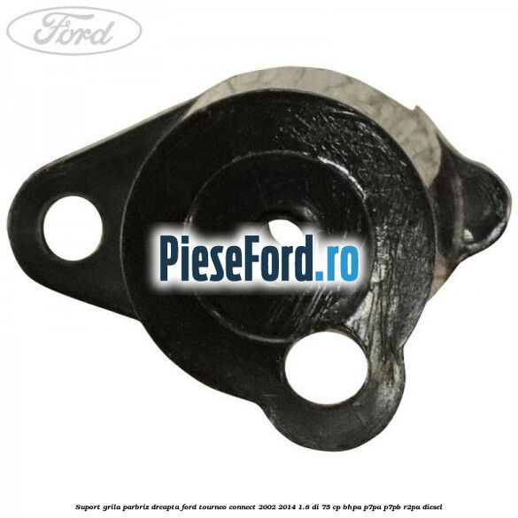 Suport grila parbriz dreapta Ford Tourneo Connect 2002-2014 1.8 Di 75 cp BHPA, P7PA, P7PB, R2PA diesel