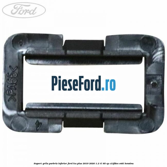 Suport grila parbriz inferior Ford Ka plus 2019-2020 1.2 Ti 85 cp C12FDOS, ENBI benzina