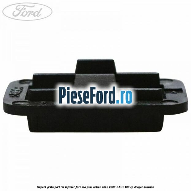 Suport grila parbriz inferior Ford Ka plus Active 2019-2020 1.5 Ti 120 cp Suport grila parbriz inferior Ford Ka plus Active 2019-2020 1.5 Ti 120 cp dragon benzina