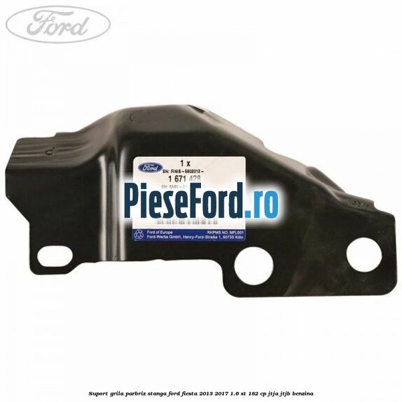 Suport grila parbriz stanga Ford Fiesta 2013-2017 1.6 ST 182 cp JTJA, JTJB benzina
