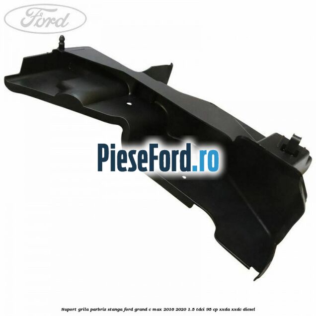 Suport grila parbriz stanga Ford Grand C-Max 2016-2020 1.5 TDCi 95 cp XXDA, XXDC diesel