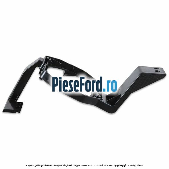 Suport grila proiector dreapta XLT Ford Ranger 2016-2020 2.2 TDCi 4x4 160 cp Suport grila proiector dreapta XLT Ford Ranger 2016-2020 2.2 TDCi 4x4 160 cp GBVAJQJ, T22DD0P diesel