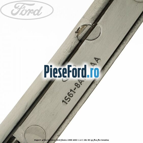 Suport grila radiator Ford Fiesta 1996-2001 1.4 i 16V 90 cp FHA, FHE benzina